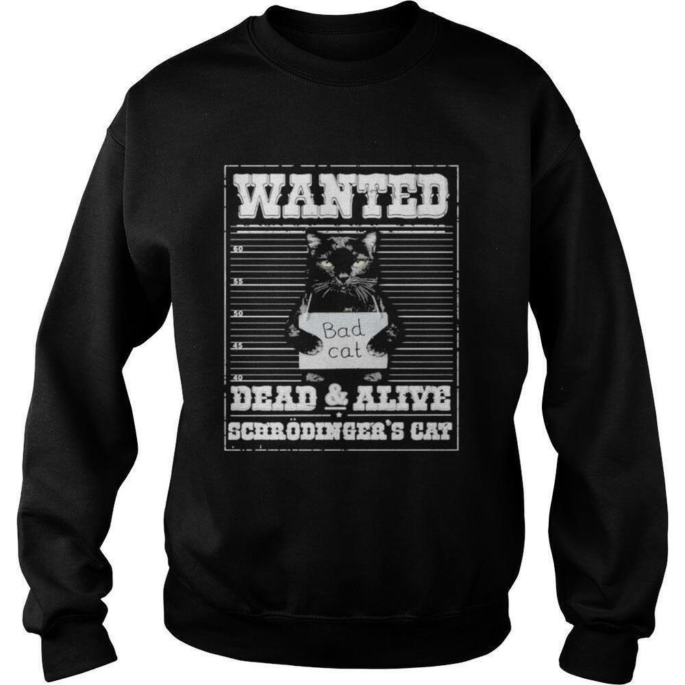 Bad Cat Wanted Dead And Alive Scerodingers Cat Sweatshirt